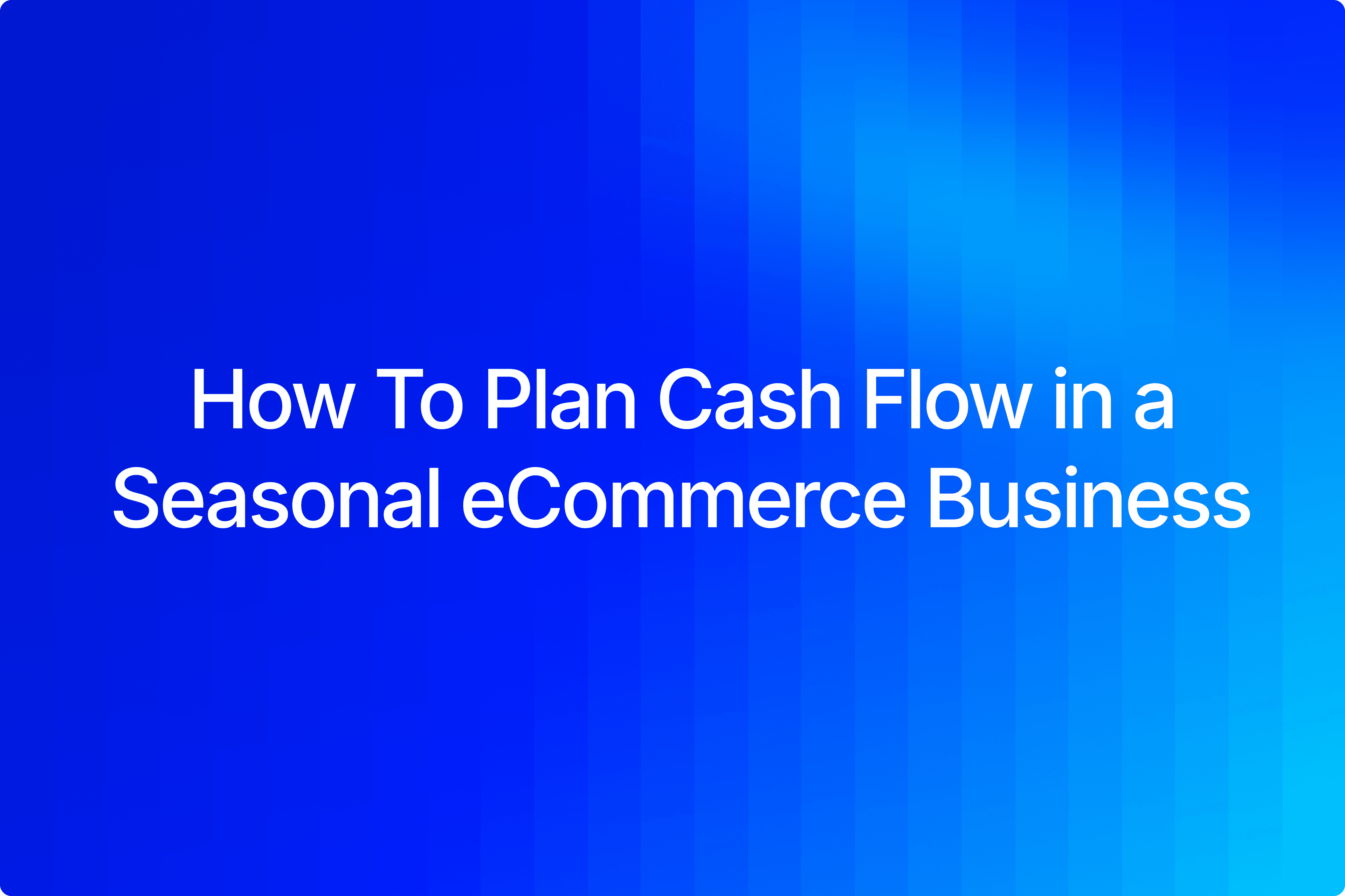 Seasonal eCommerce business cash flow chart showing peak and off-season cycles